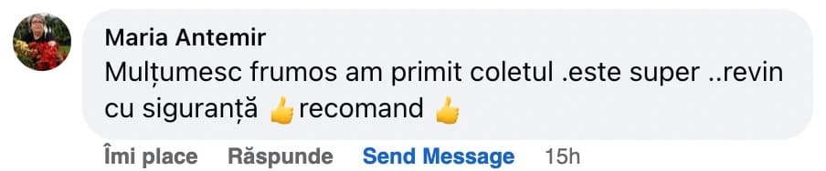 Comentariu pe Facebook de la Maria Antemir: „Mulțumesc frumos am primit coletul. este super .. revin cu siguranță, recomand”
