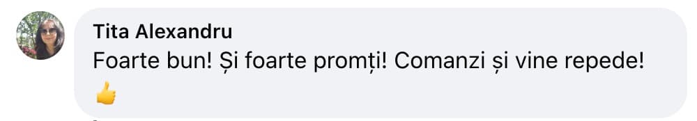 Comentariu pe Facebook de la Tita Alexandru: „Foarte bun! Și foarte promți! Comanzi și vine repede!”